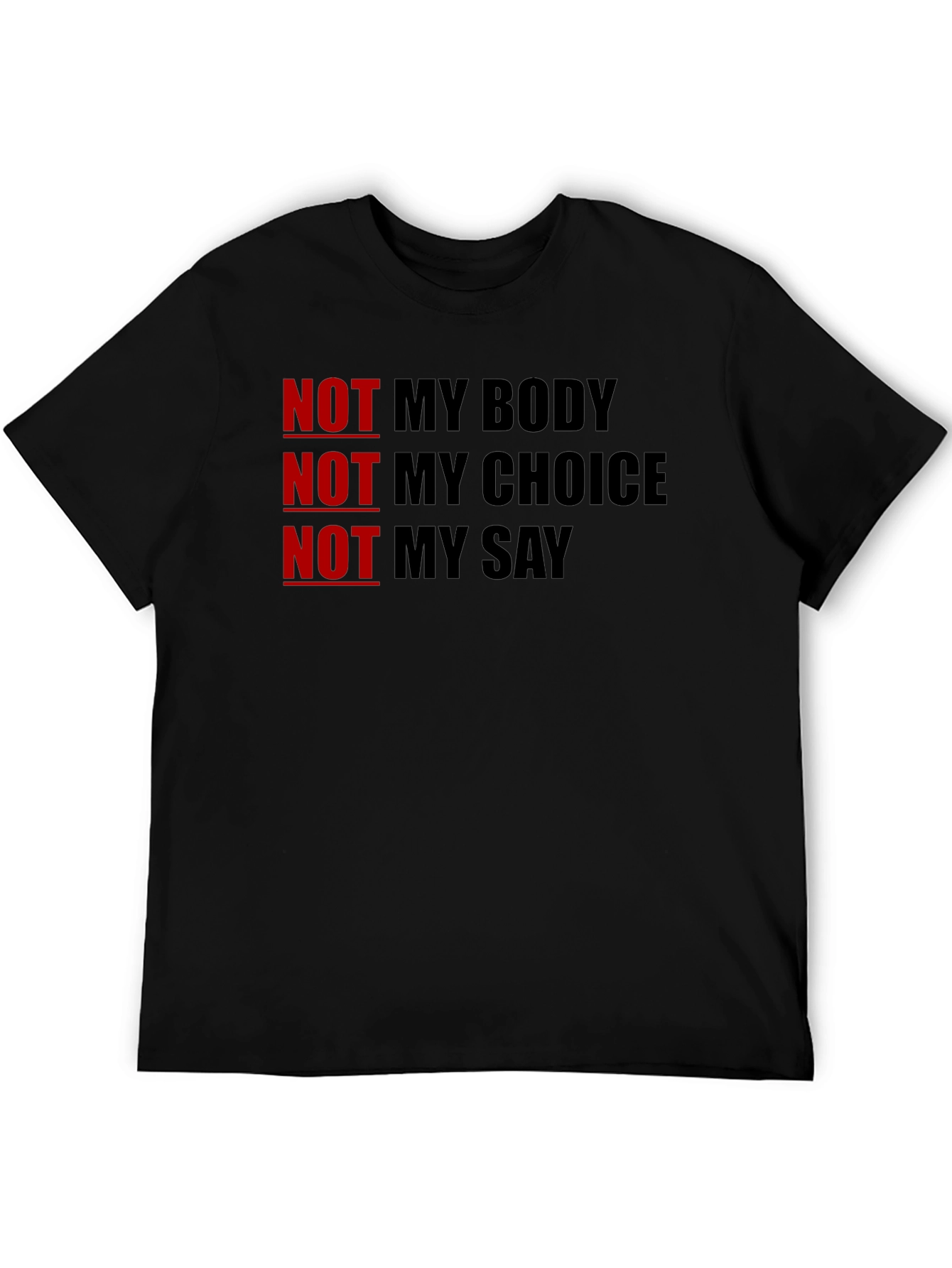 Statement T-Shirt - Not My Body Not My Choice Not My Say