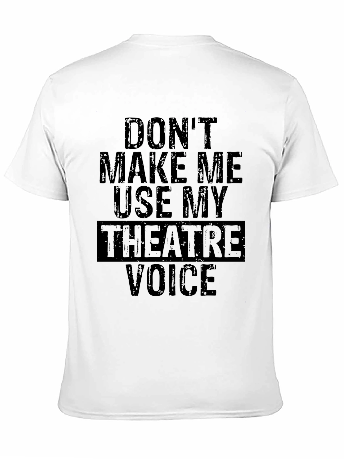 Dont Make Me Use My Theatre Voice T-Shirt