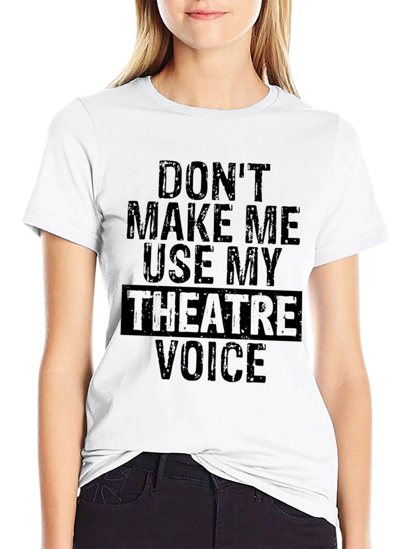 Dont Make Me Use My Theatre Voice T-Shirt