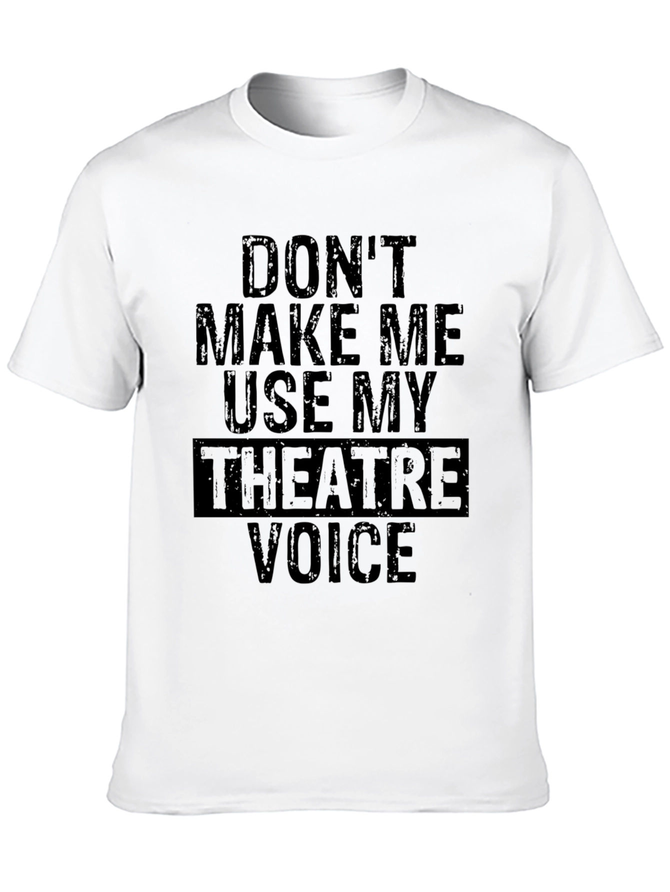 Dont Make Me Use My Theatre Voice T-Shirt