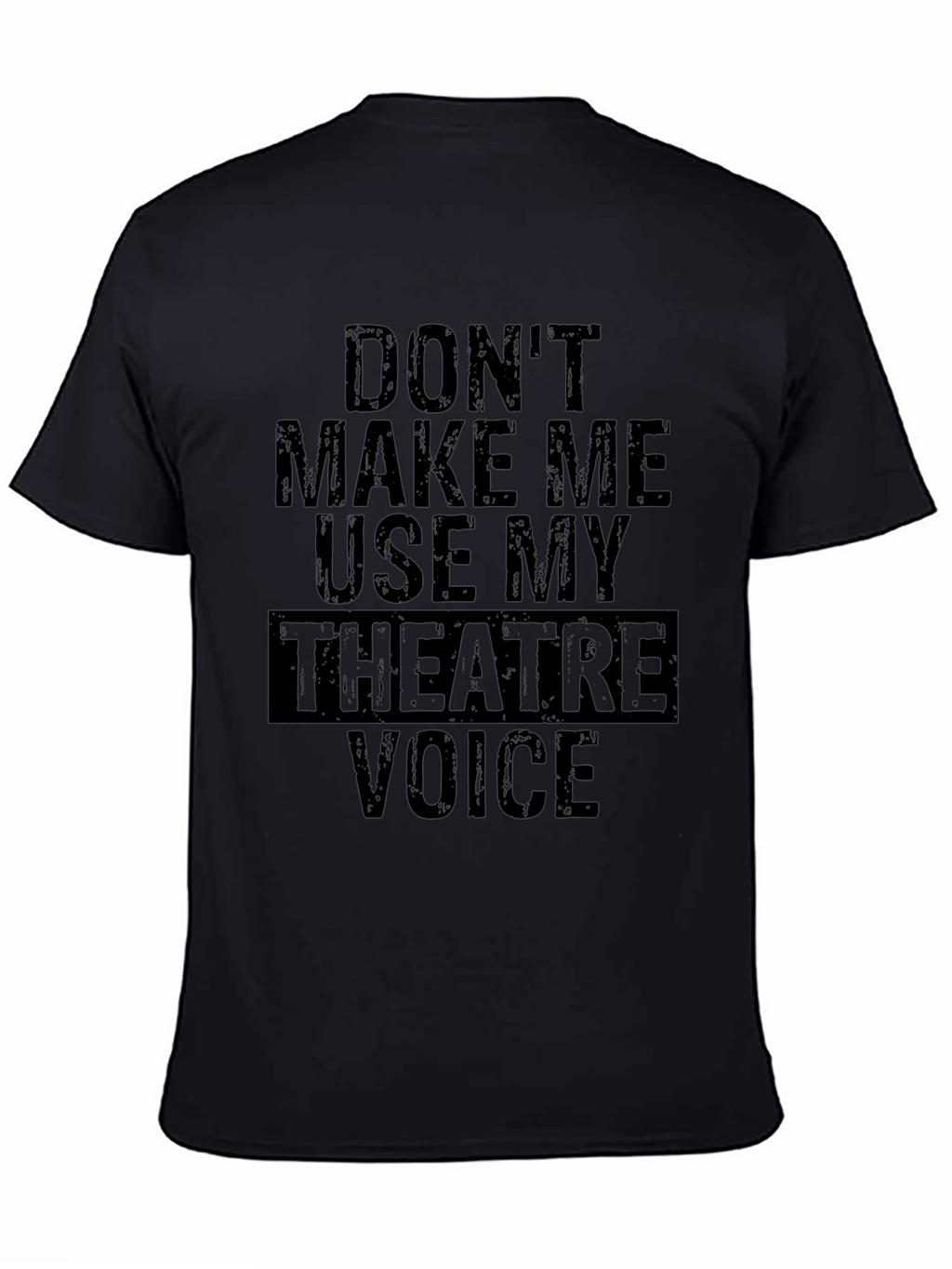Dont Make Me Use My Theatre Voice T-Shirt