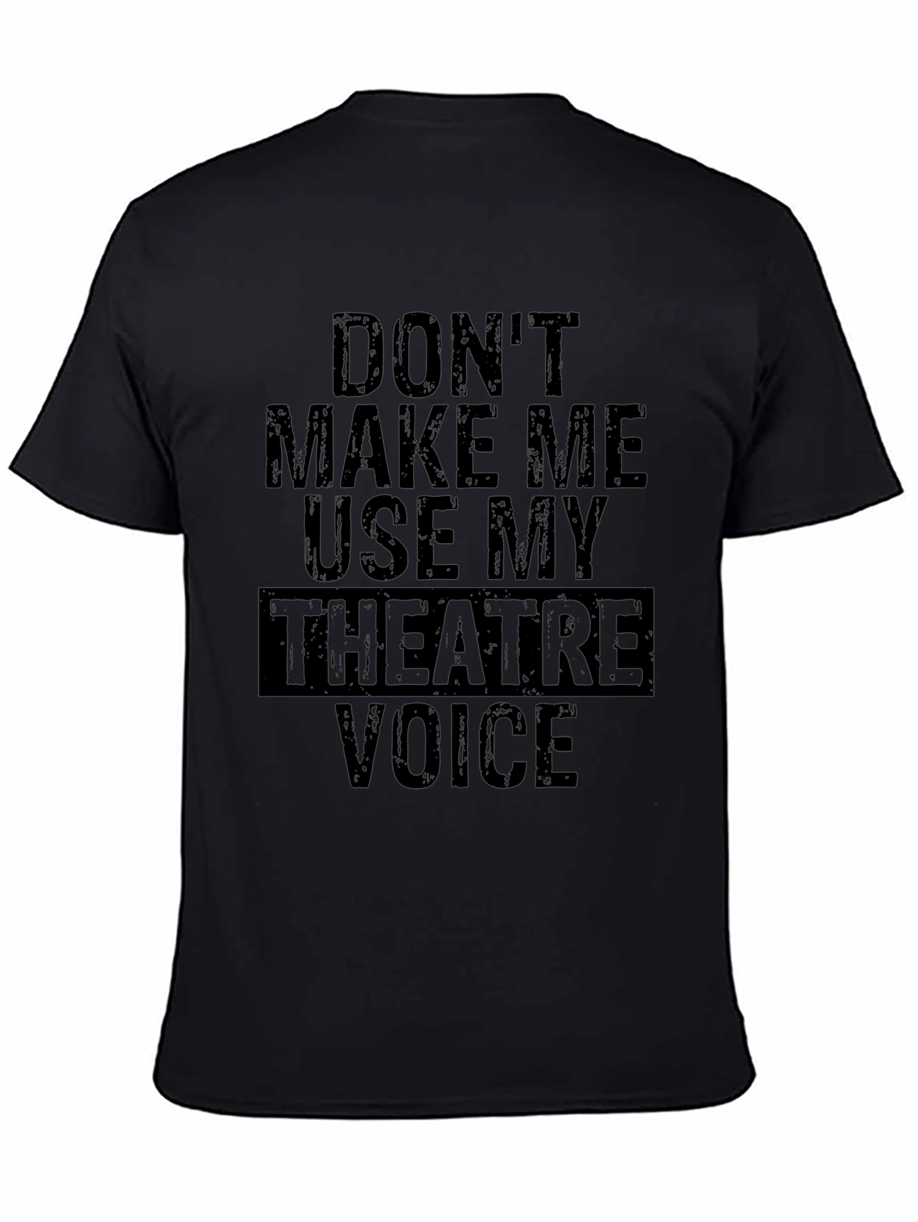 Dont Make Me Use My Theatre Voice T-Shirt