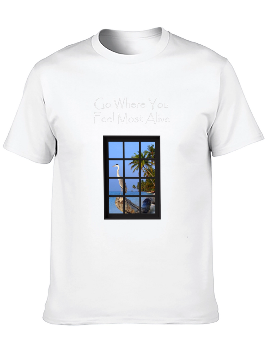 Go Where You Feel Most Alive T-Shirt