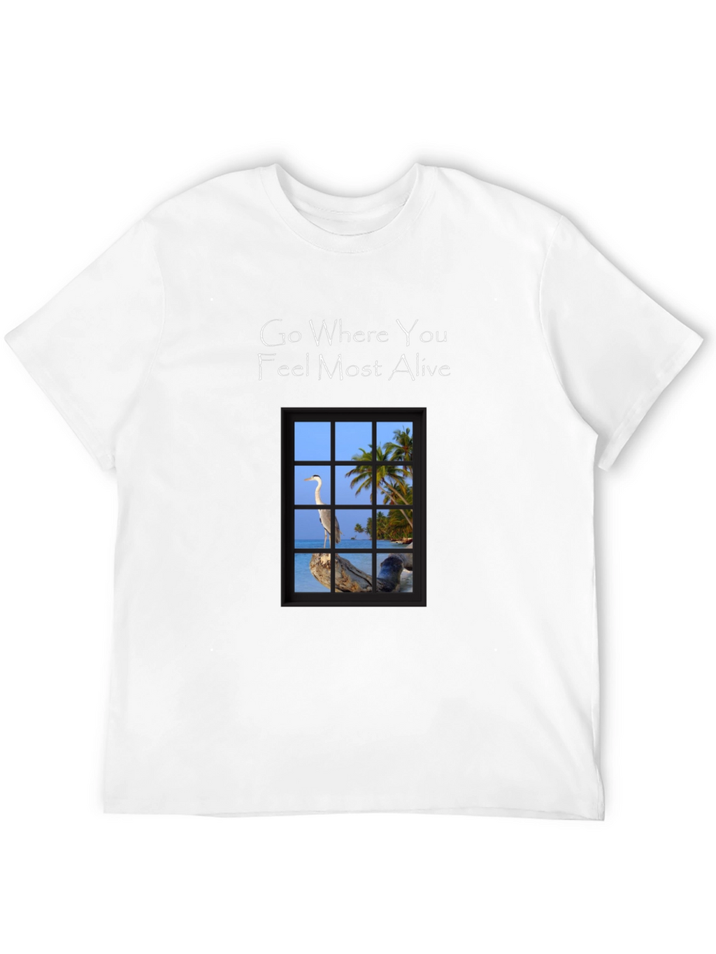 Go Where You Feel Most Alive T-Shirt