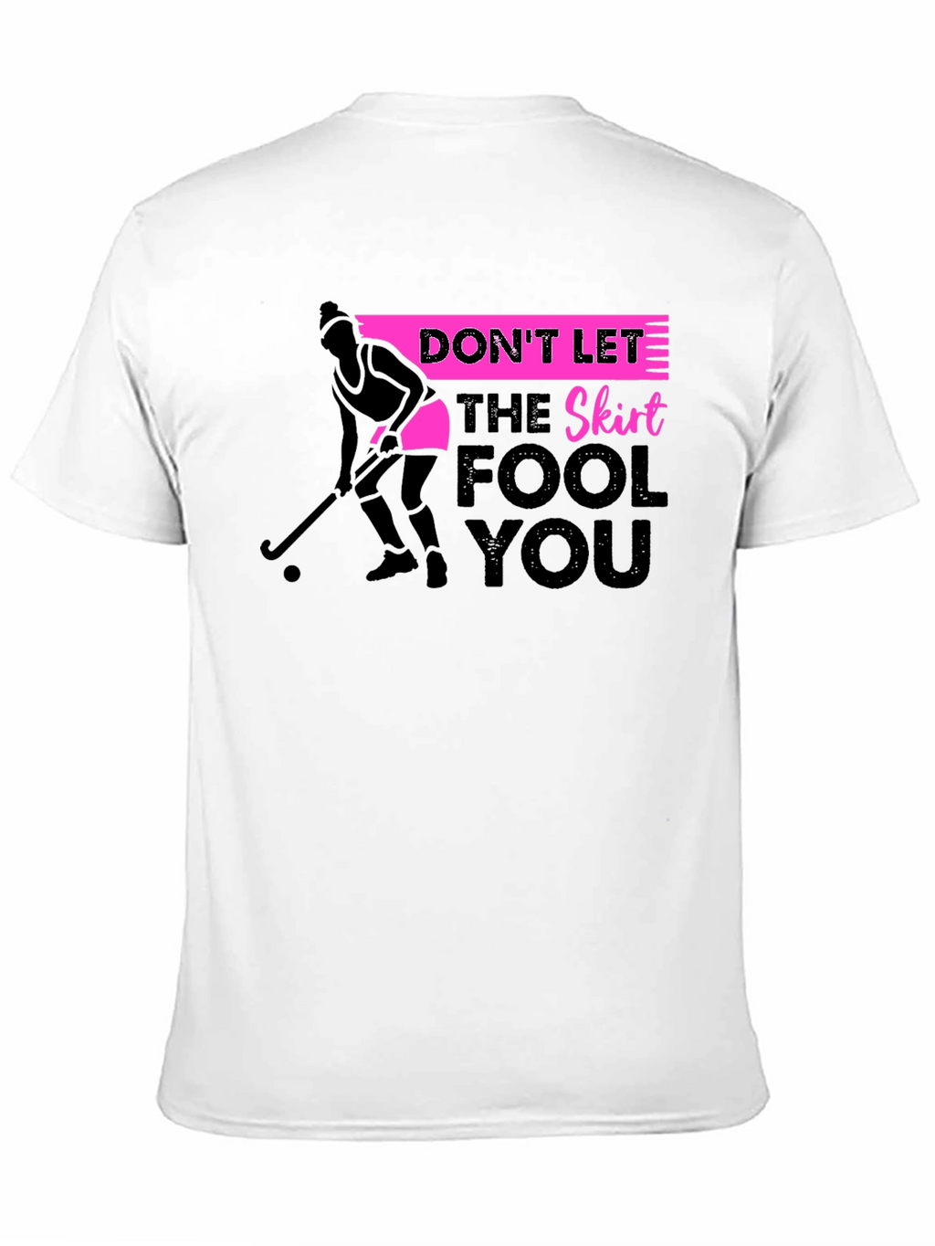 Field Hockey T-Shirt: Dont Let The Skirt Fool You