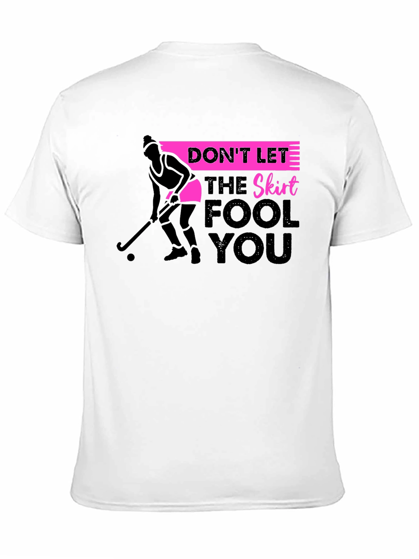 Field Hockey T-Shirt: Dont Let The Skirt Fool You
