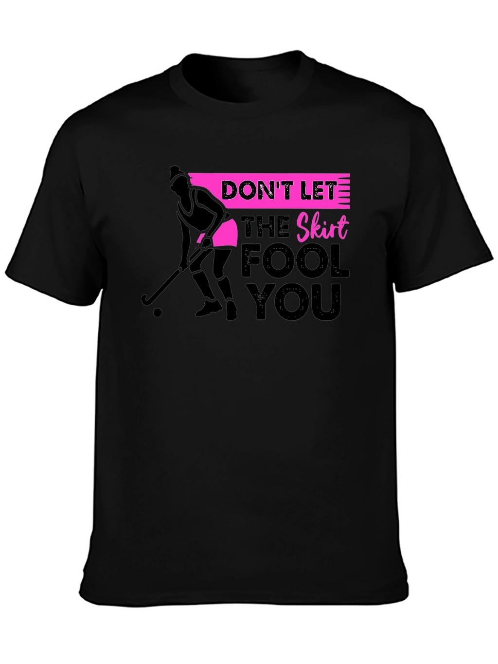 Field Hockey T-Shirt: Dont Let The Skirt Fool You