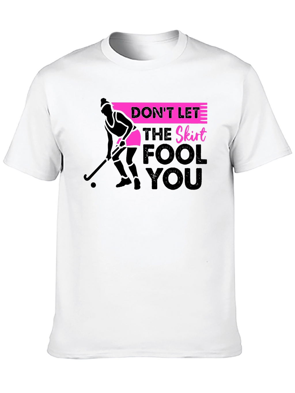 Field Hockey T-Shirt: Dont Let The Skirt Fool You