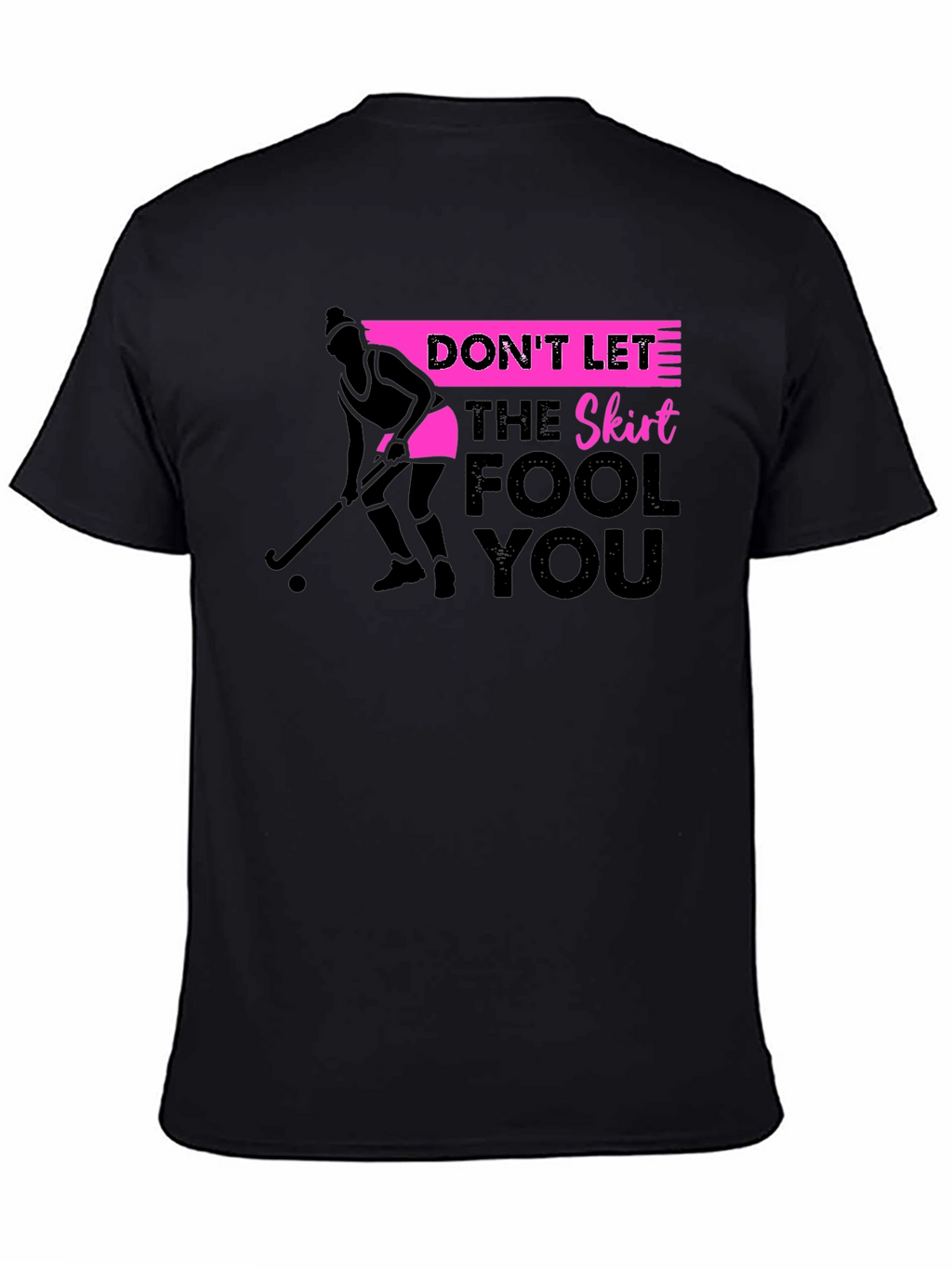 Field Hockey T-Shirt: Dont Let The Skirt Fool You