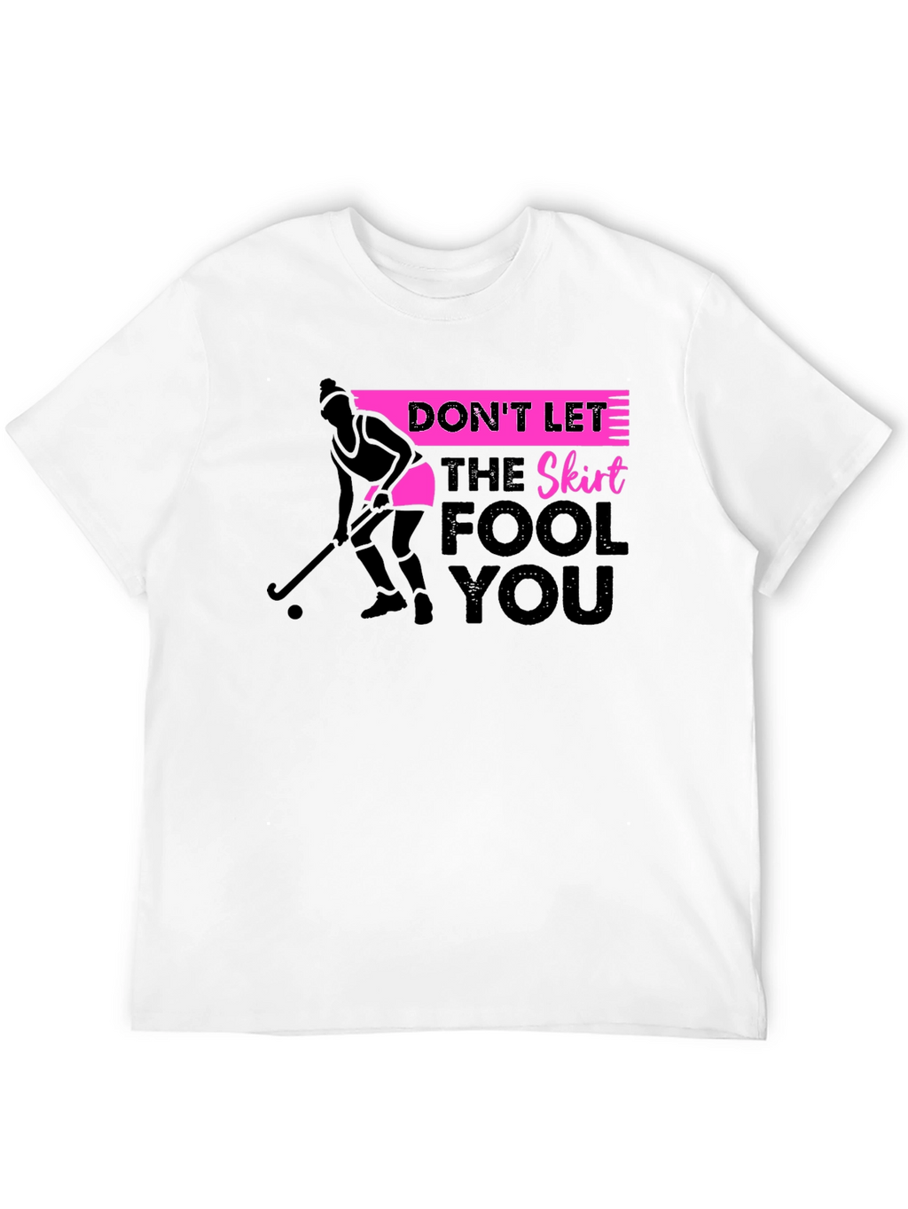 Field Hockey T-Shirt: Dont Let The Skirt Fool You