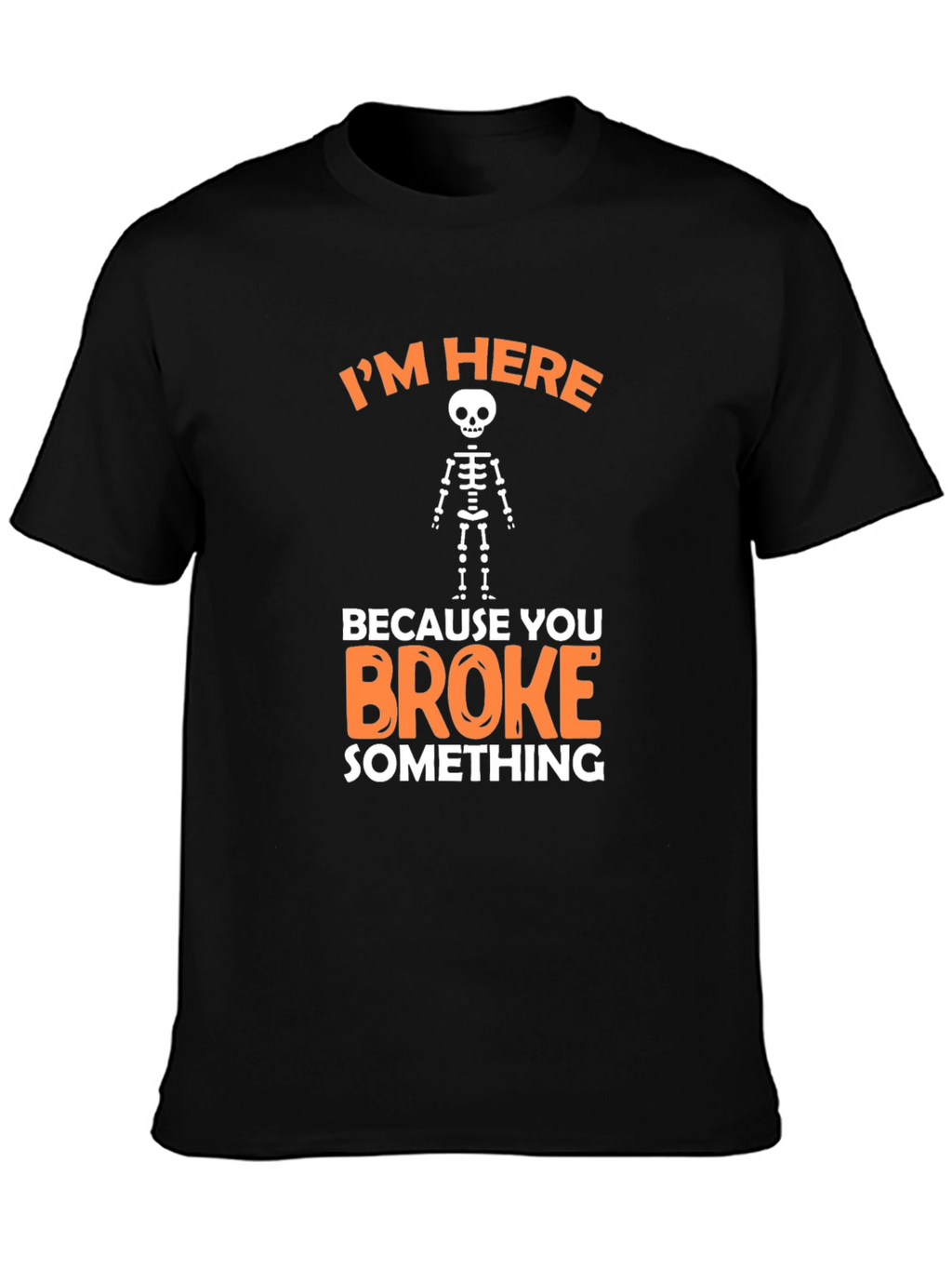 Im Here Because You Broke Something Funny Graphic T-Shirt