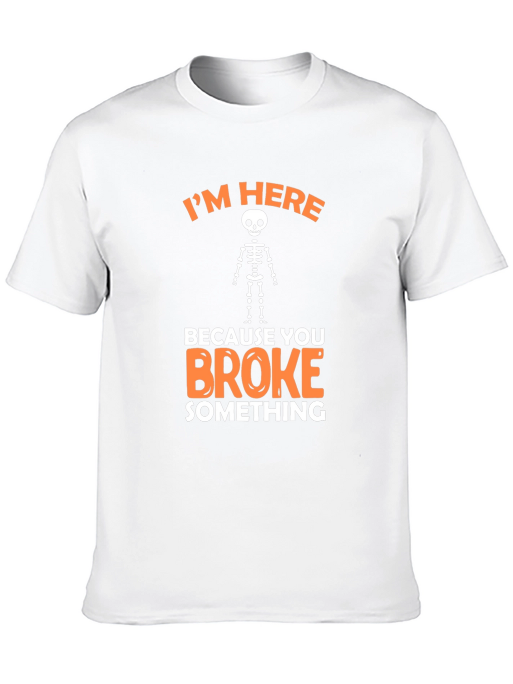 Im Here Because You Broke Something Funny Graphic T-Shirt