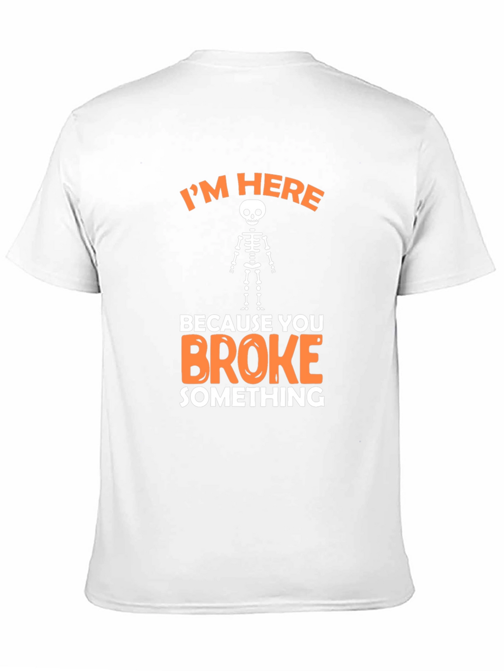 Im Here Because You Broke Something Funny Graphic T-Shirt