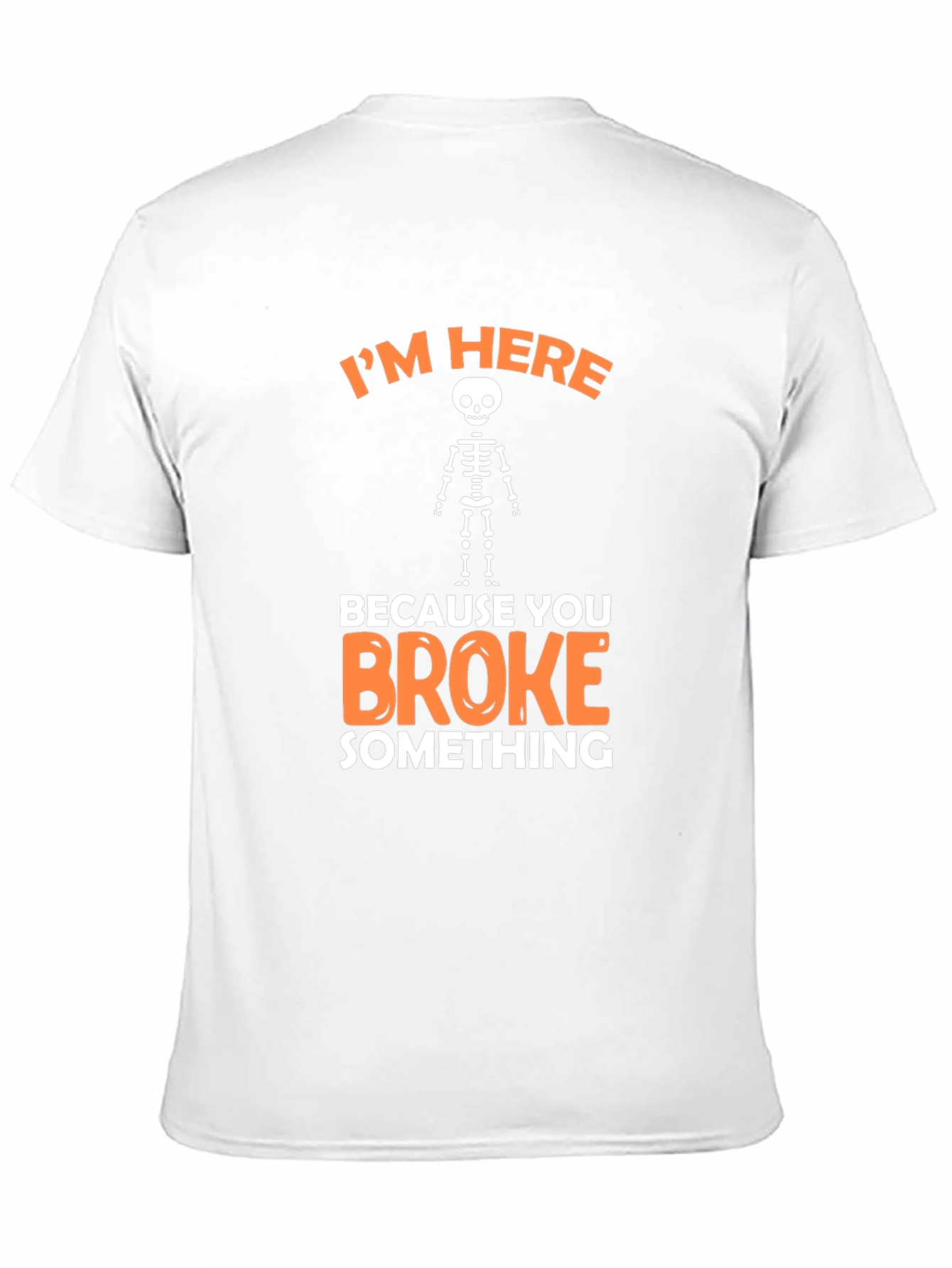 Im Here Because You Broke Something Funny Graphic T-Shirt