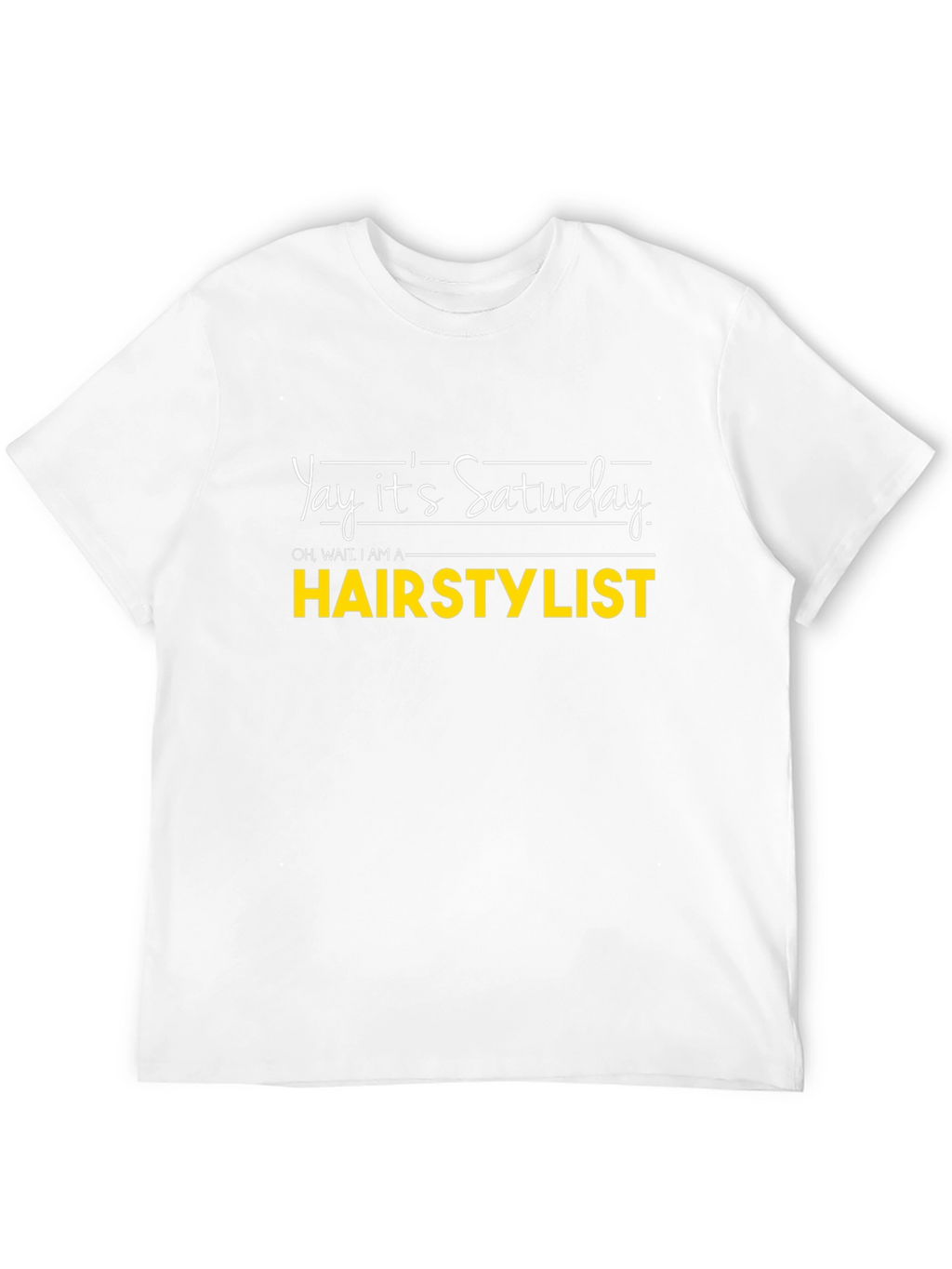 Yay Its Saturday HAIRSTYLIST T-Shirt