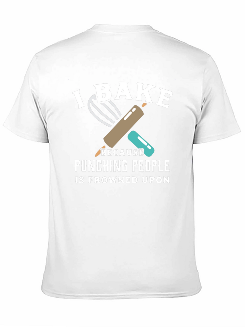 I Bake Because Punching People is Frowned Upon T-Shirt