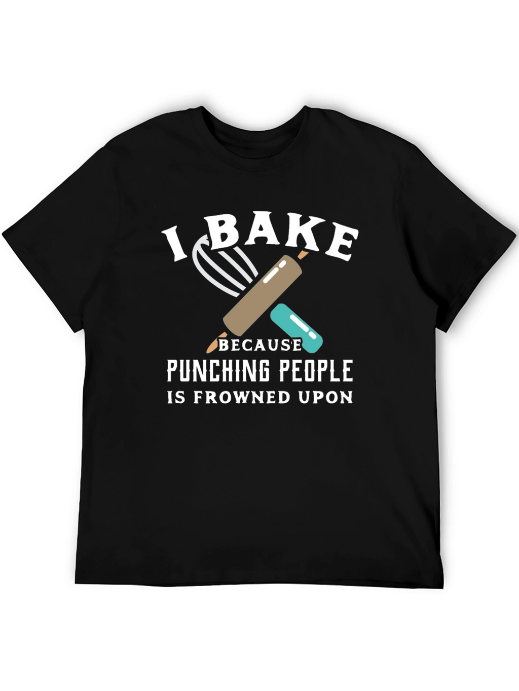 I Bake Because Punching People is Frowned Upon T-Shirt