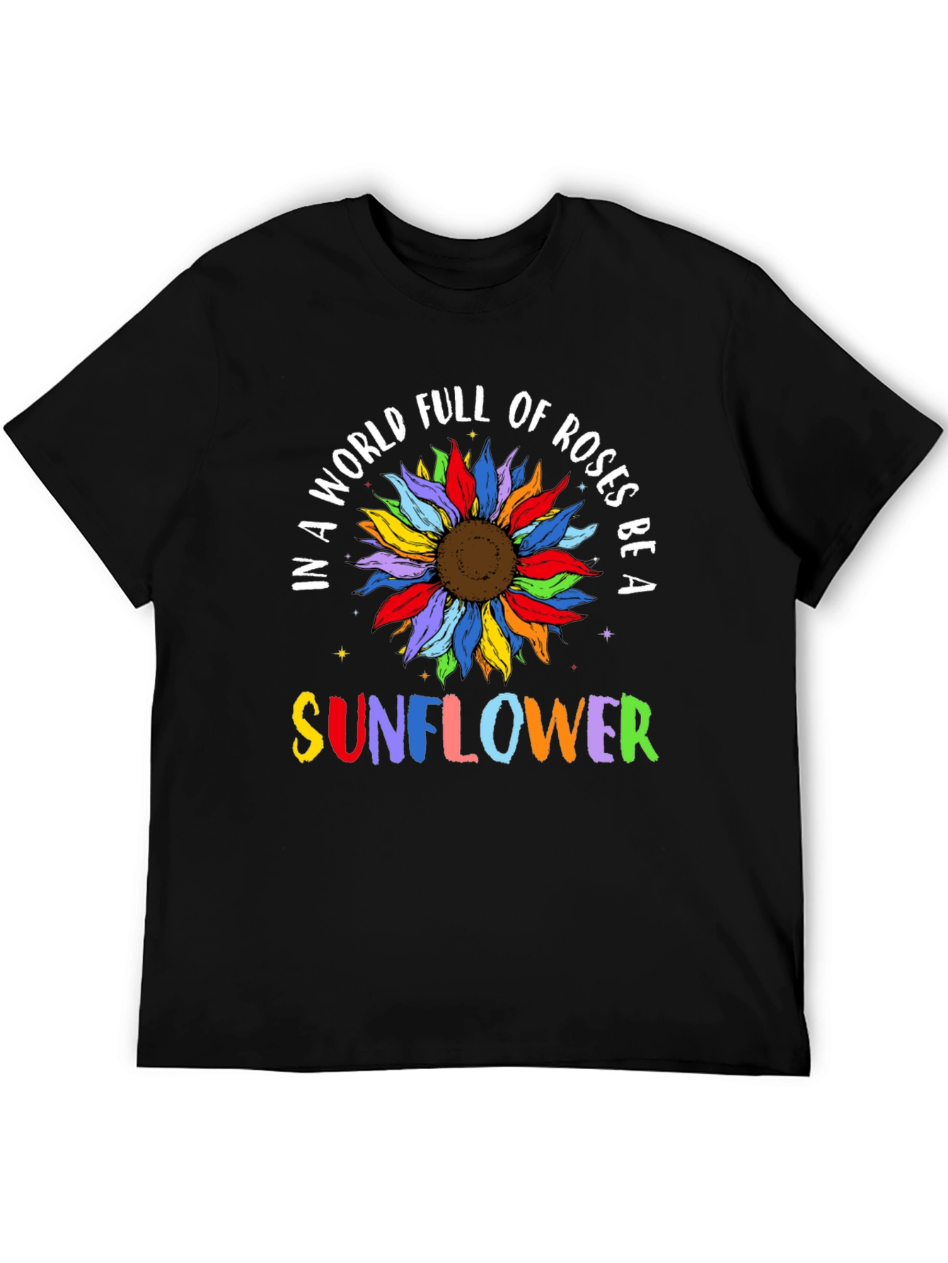 In a World Full of Roses Be a Sunflower T-Shirt