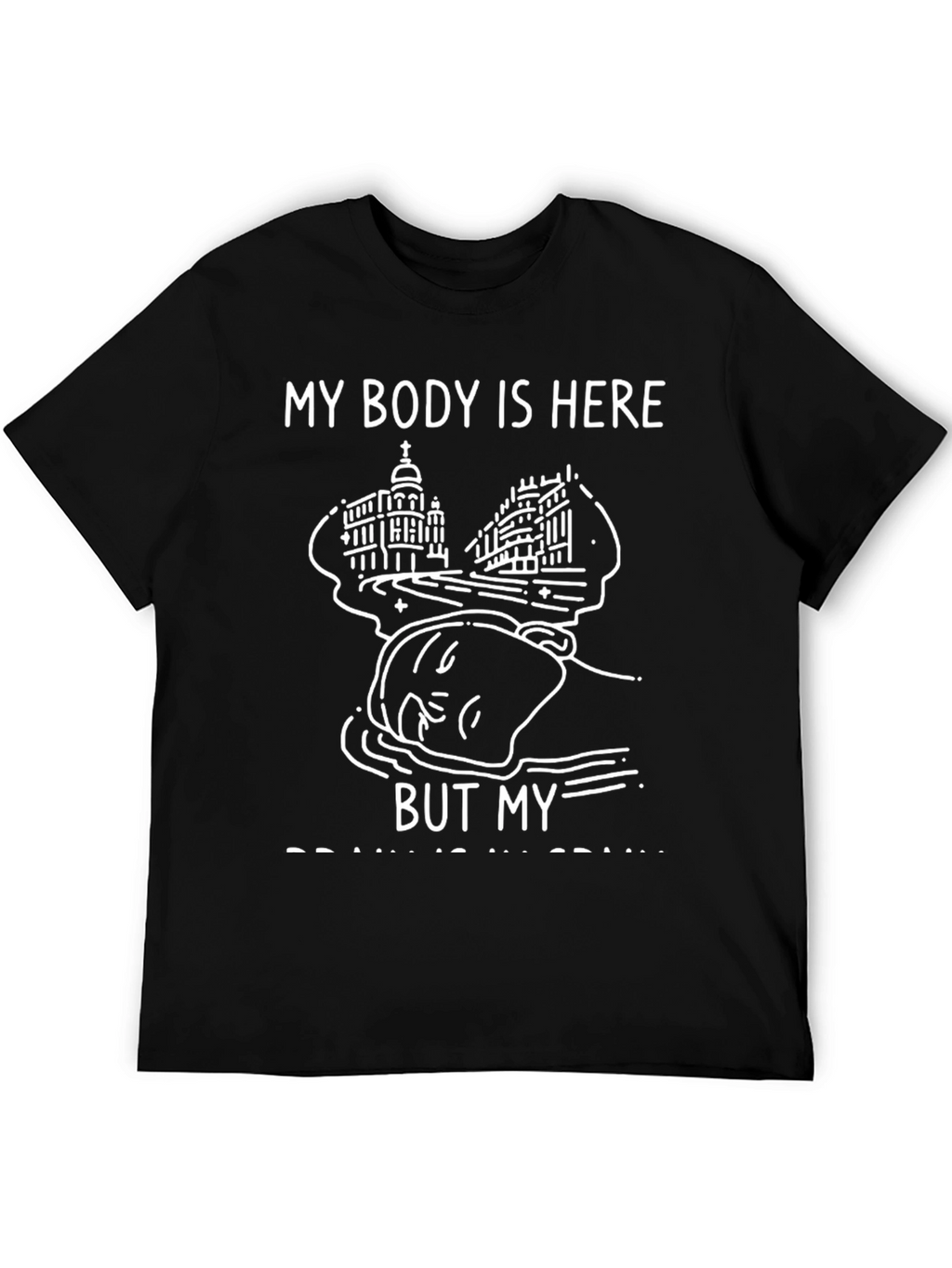 My Body Is Here Funny Graphic Tee