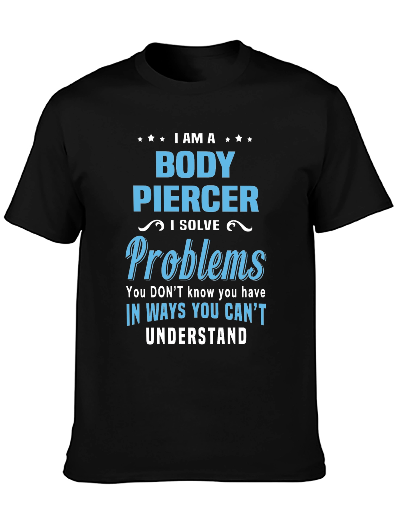 Body Piercer T-Shirt - Solve Problems You Didnt Know You Had!