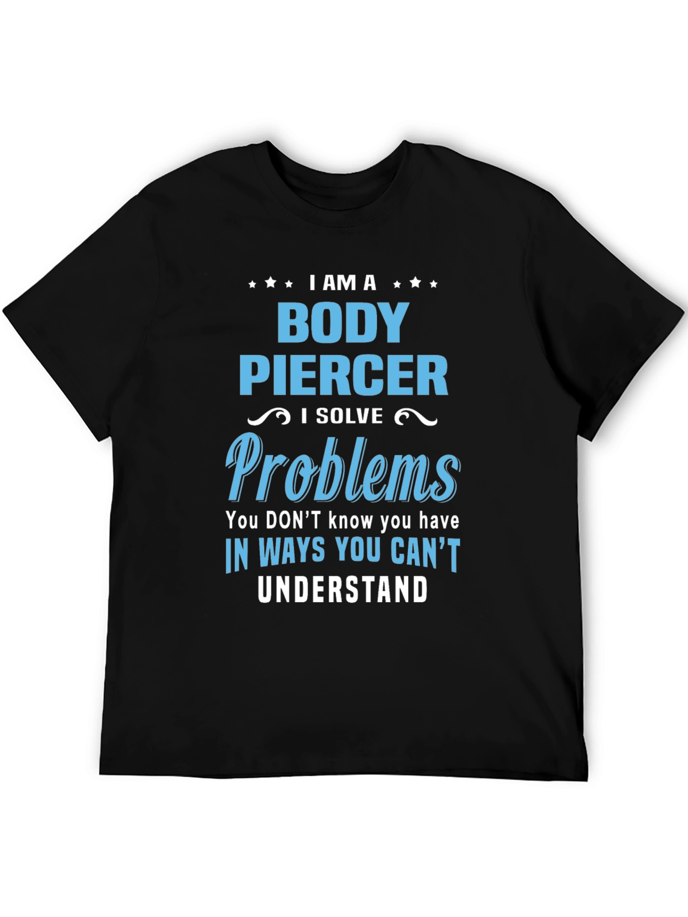 Body Piercer T-Shirt - Solve Problems You Didnt Know You Had!