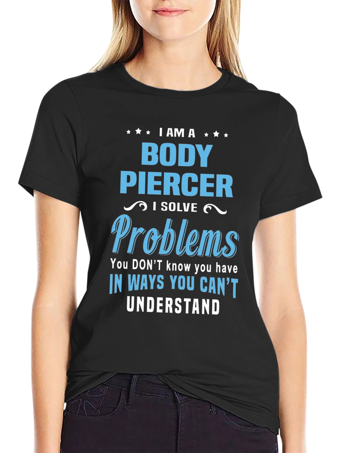 Body Piercer T-Shirt - Solve Problems You Didnt Know You Had!
