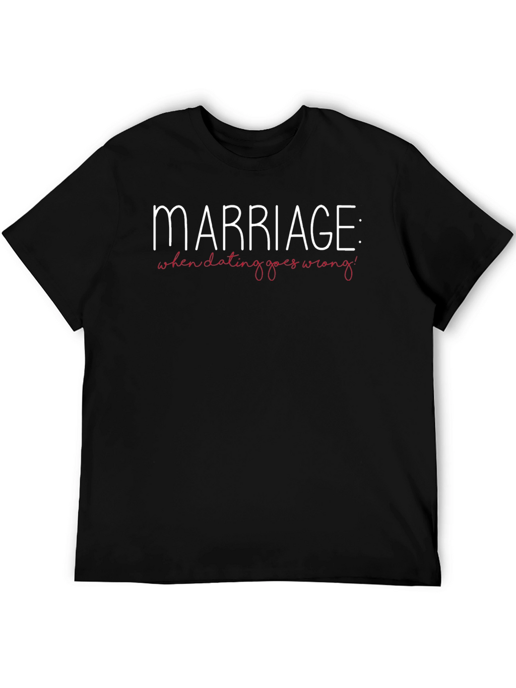 Marriage: When Dating Goes Wrong T-Shirt