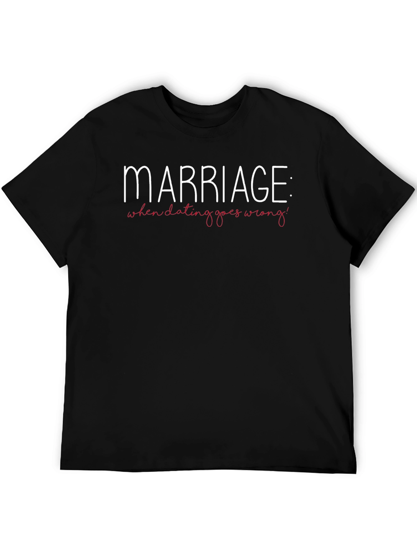 Marriage: When Dating Goes Wrong T-Shirt