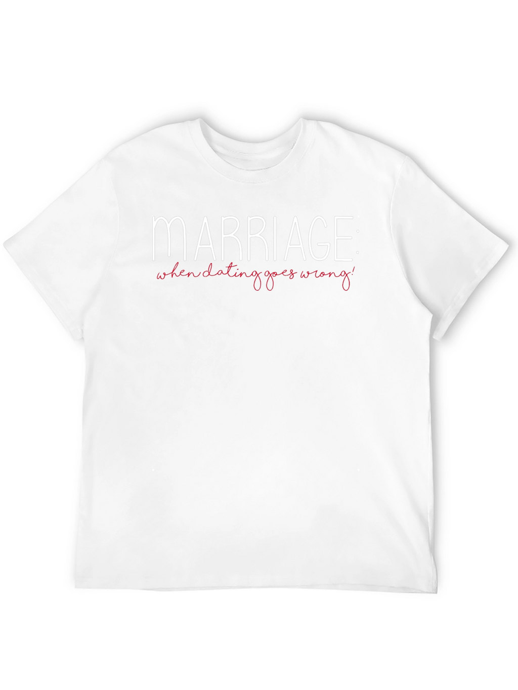 Marriage: When Dating Goes Wrong T-Shirt