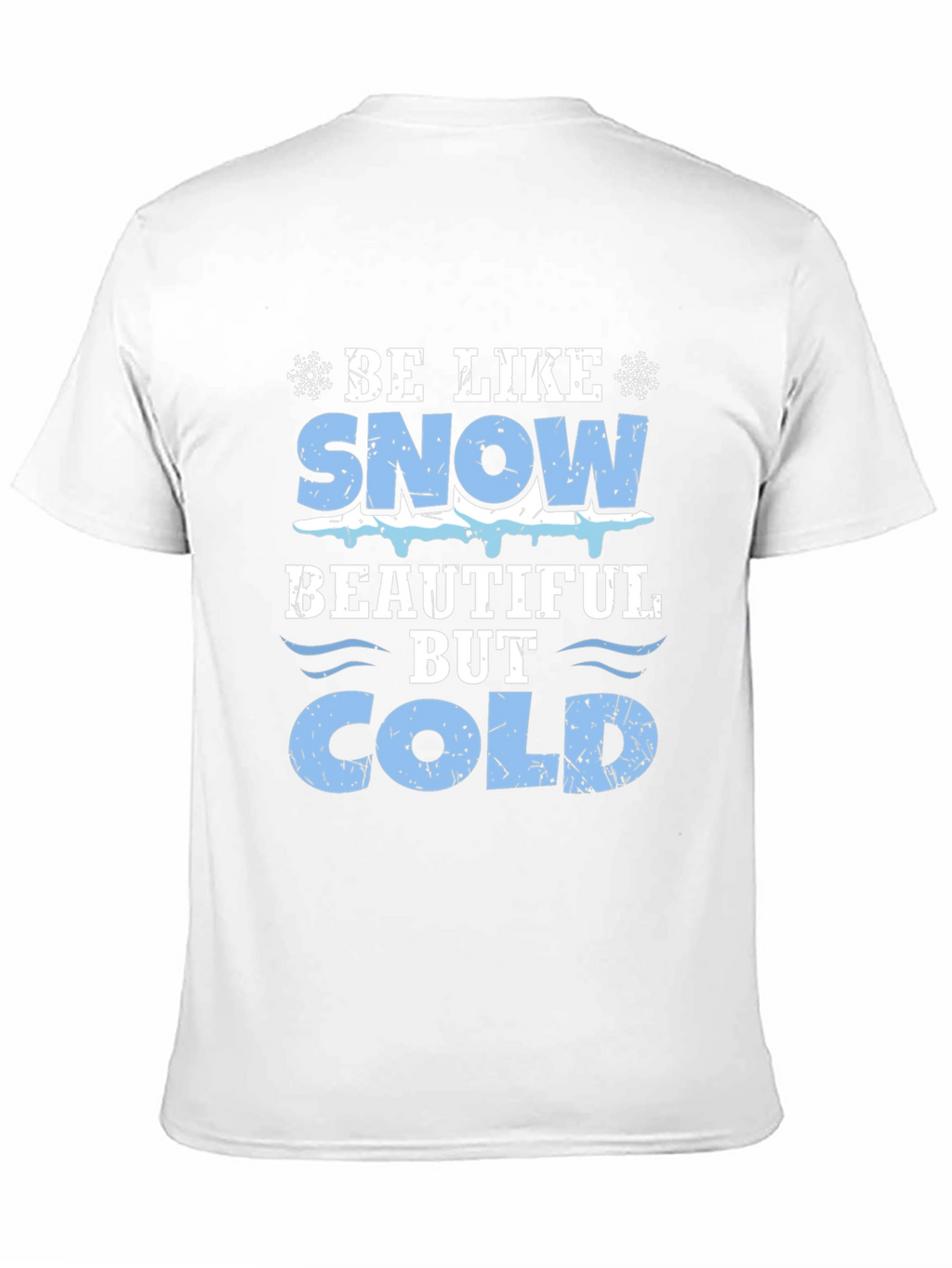 Be Like Snow Beautiful But Cold Graphic Tee