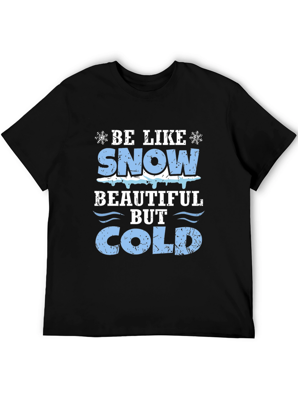 Be Like Snow Beautiful But Cold Graphic Tee