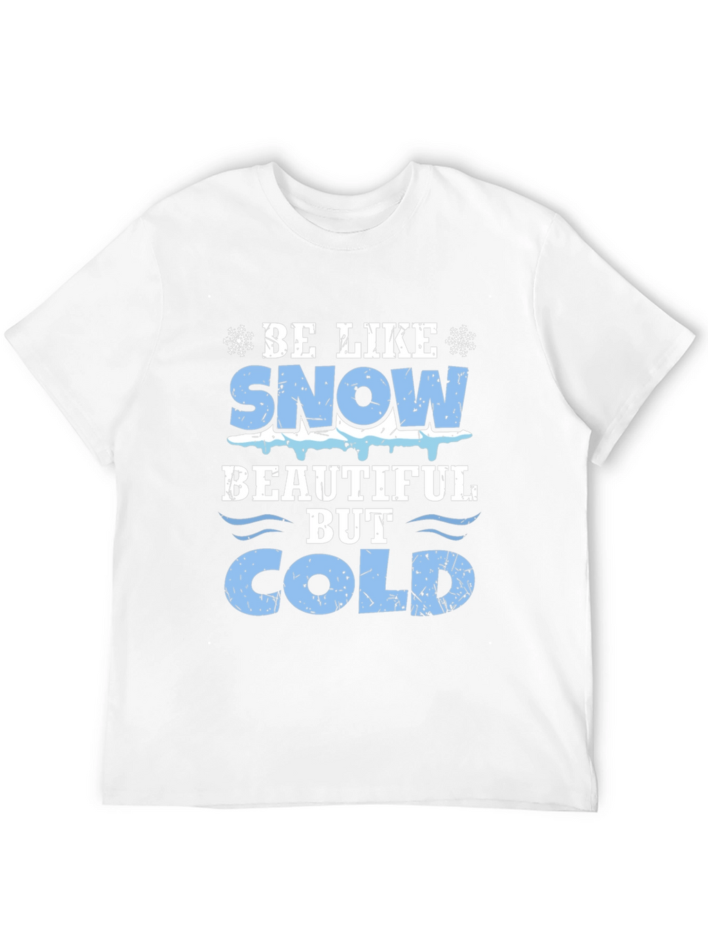 Be Like Snow Beautiful But Cold Graphic Tee