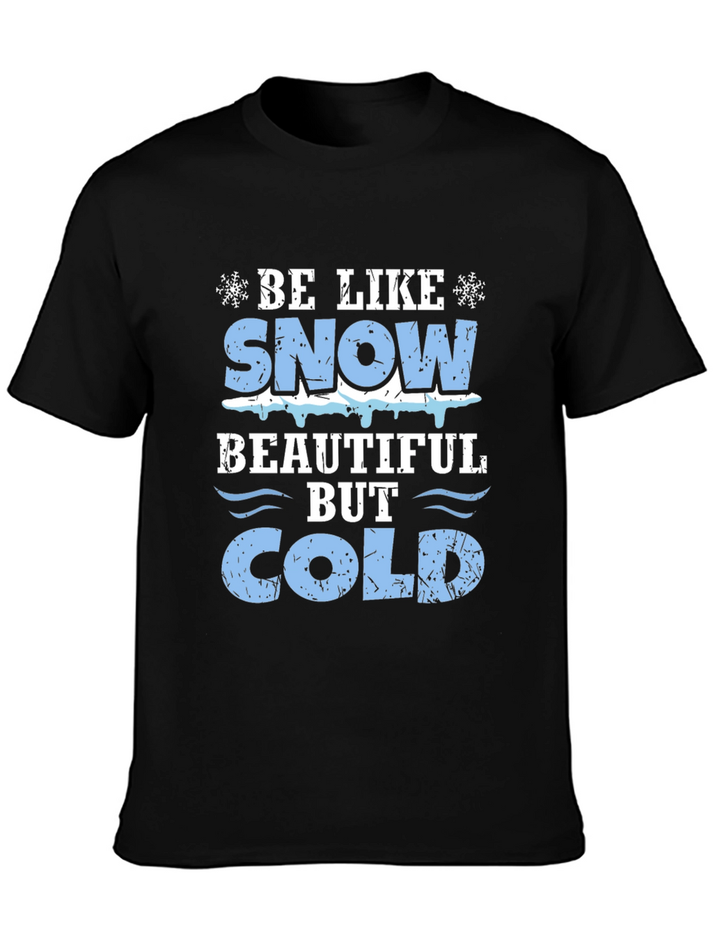 Be Like Snow Beautiful But Cold Graphic Tee