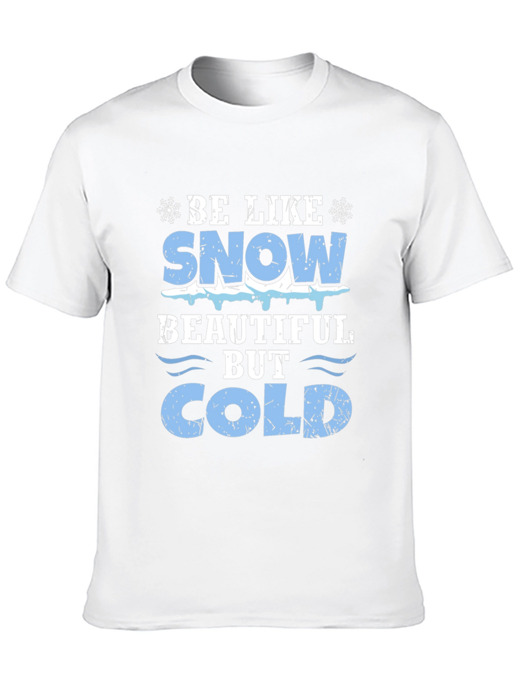 Be Like Snow Beautiful But Cold Graphic Tee
