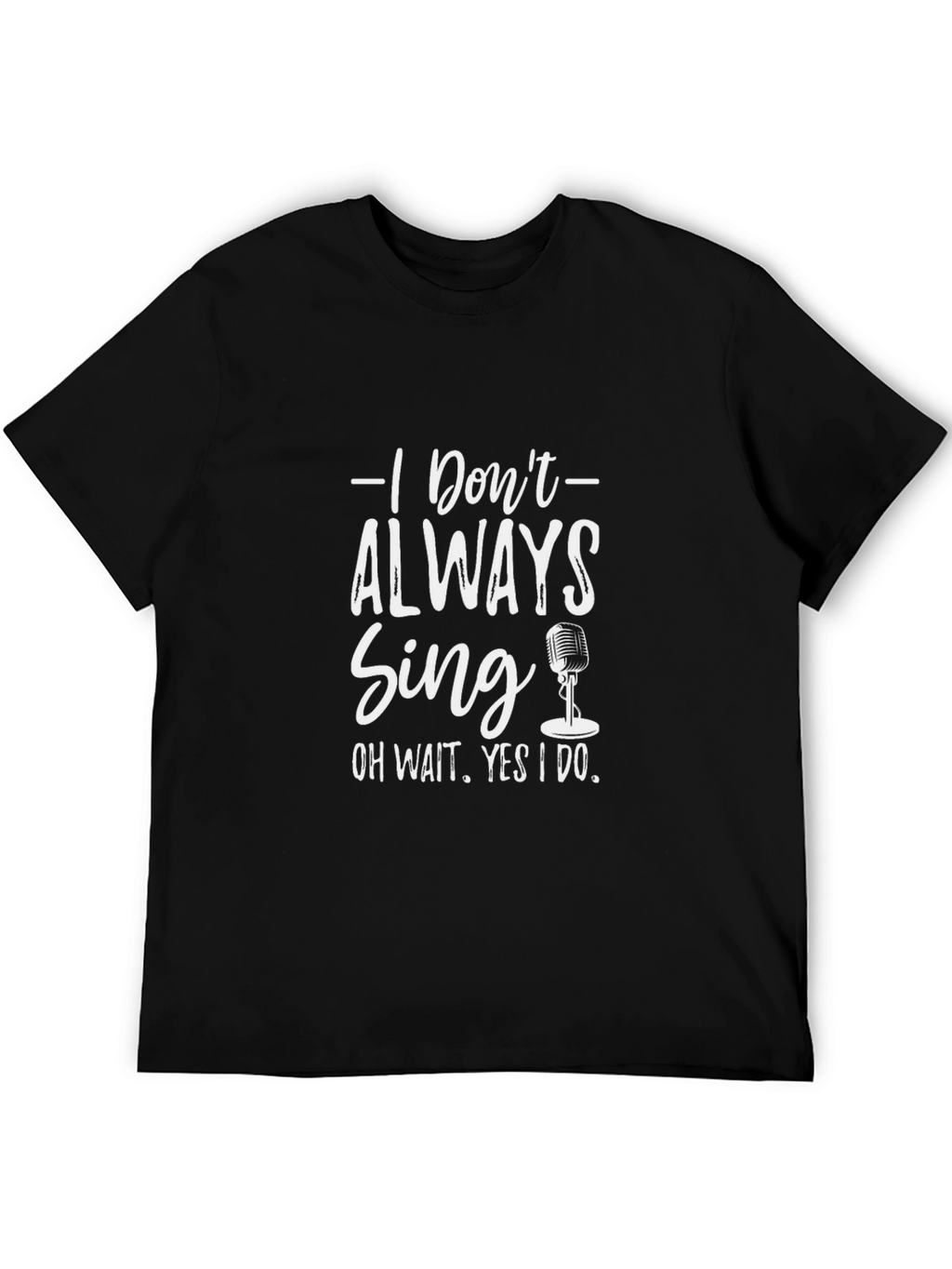 Singers Black Tee: I Dont Always Sing Graphic T-Shirt