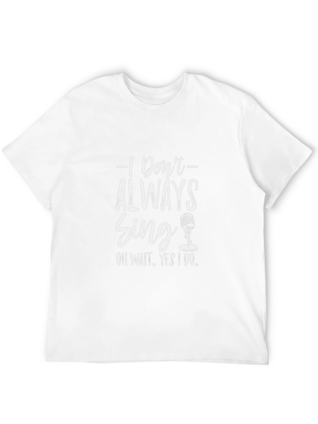 Singers Black Tee: I Dont Always Sing Graphic T-Shirt