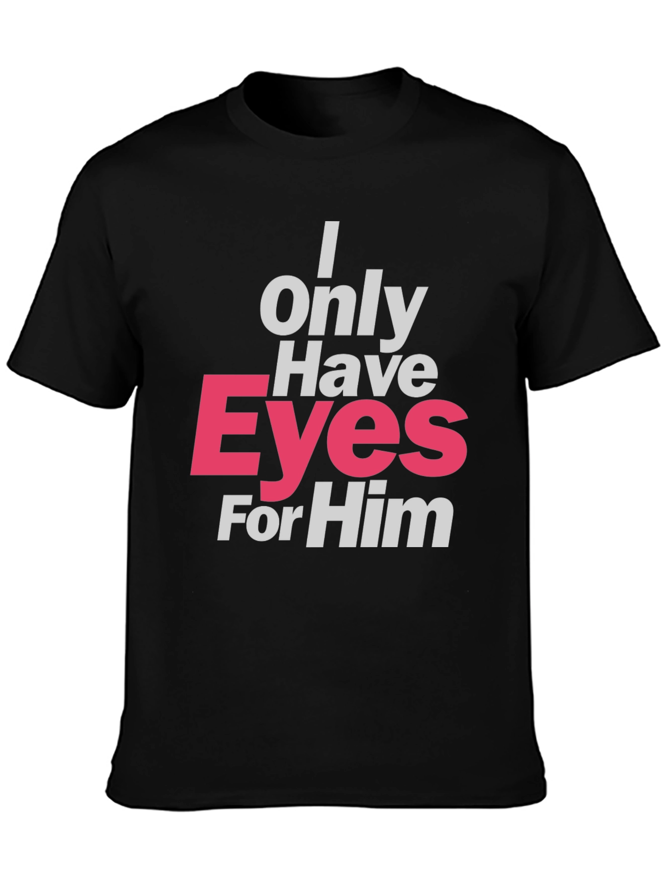 I Only Have Eyes For Him T-Shirt - Black