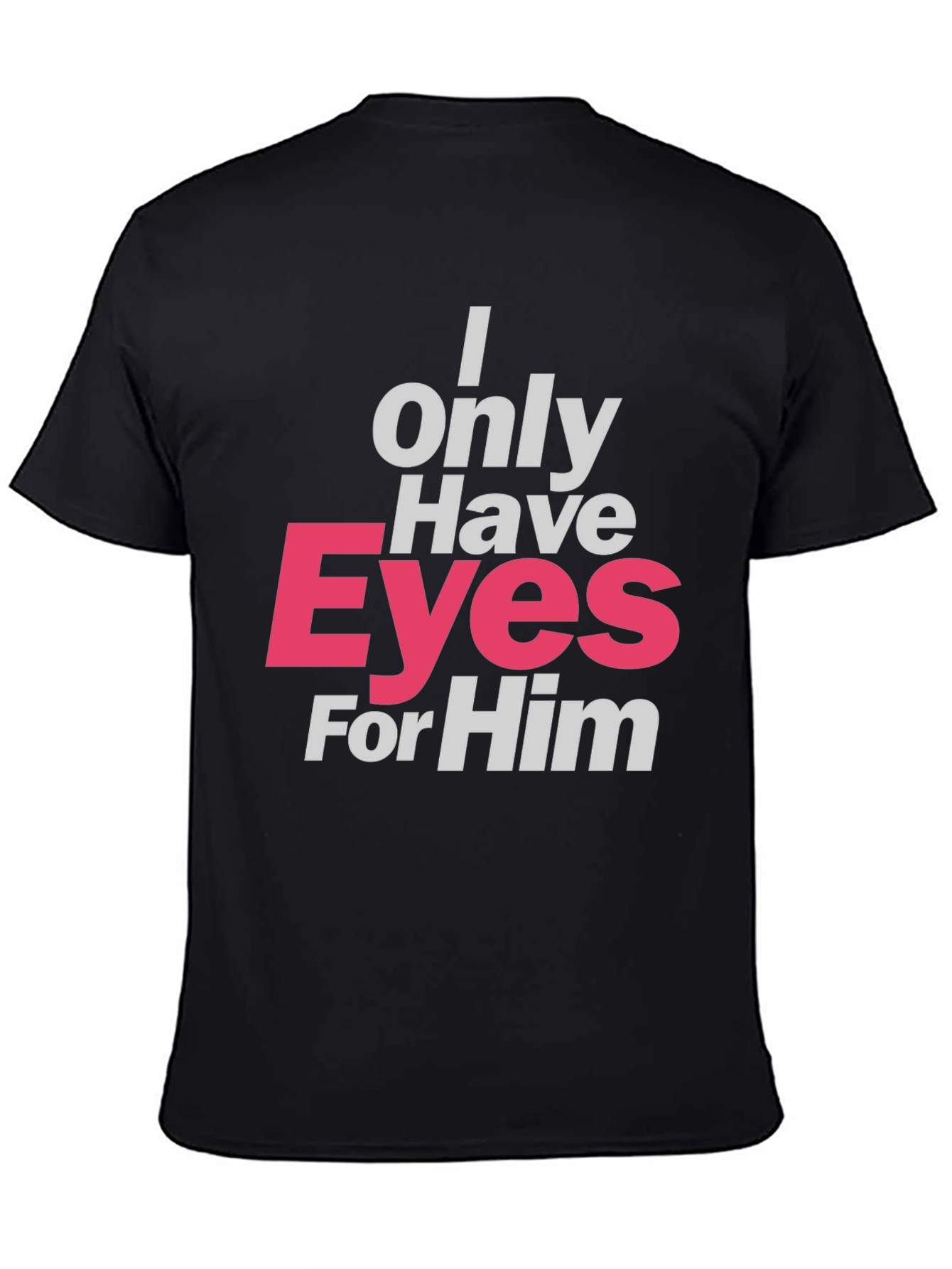 I Only Have Eyes For Him T-Shirt - Black