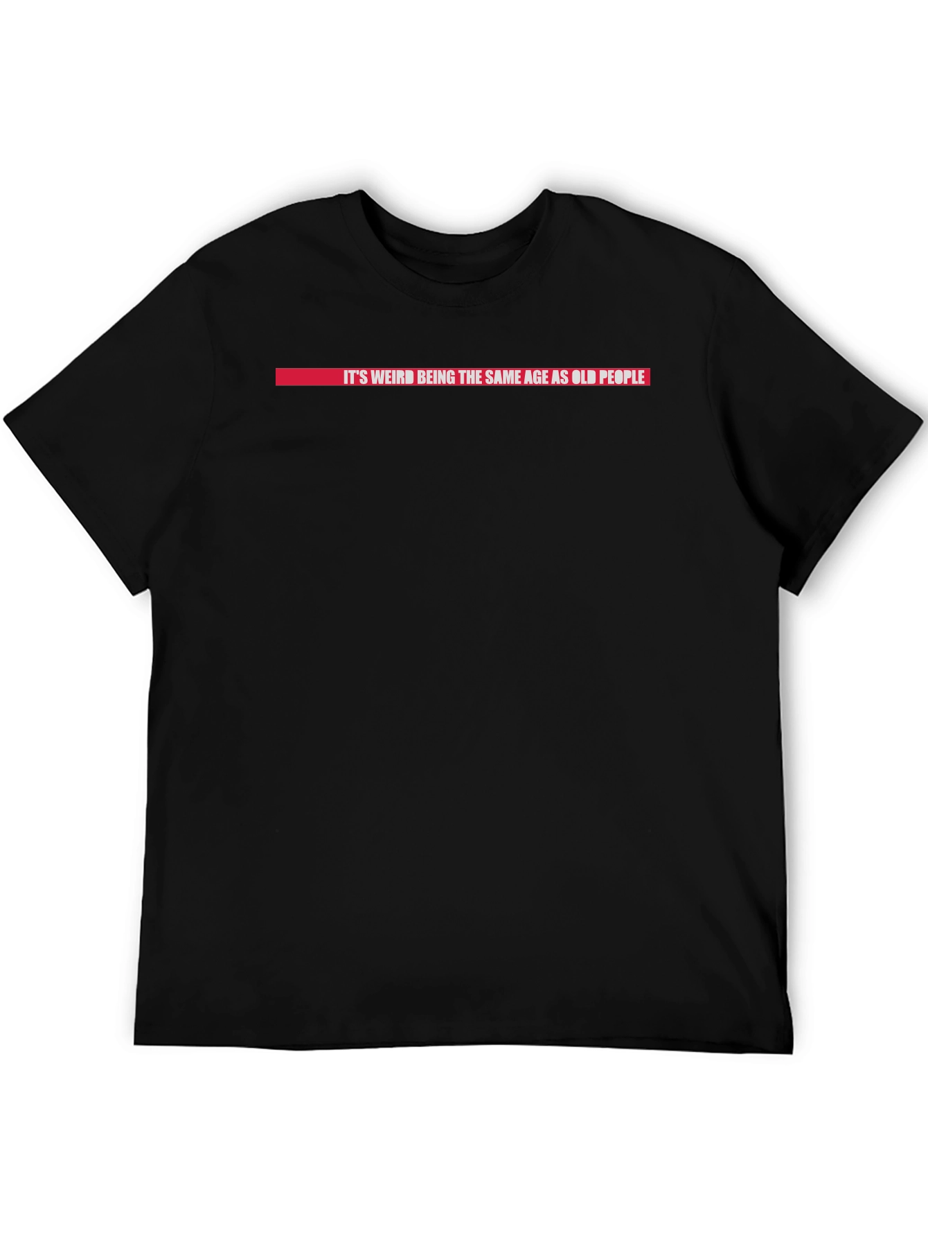 Its Weird Being The Same Age As Old People T-Shirt