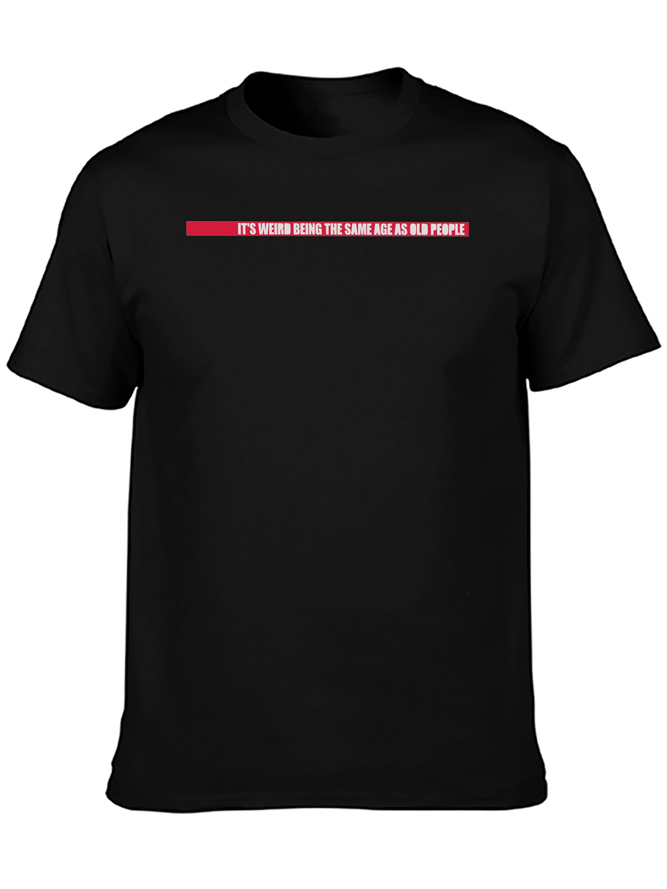 Its Weird Being The Same Age As Old People T-Shirt