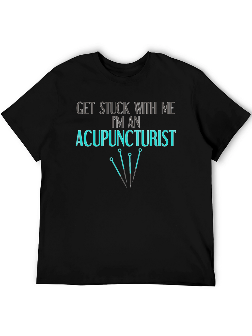 Acupuncturist T-Shirt - Get Stuck With Me