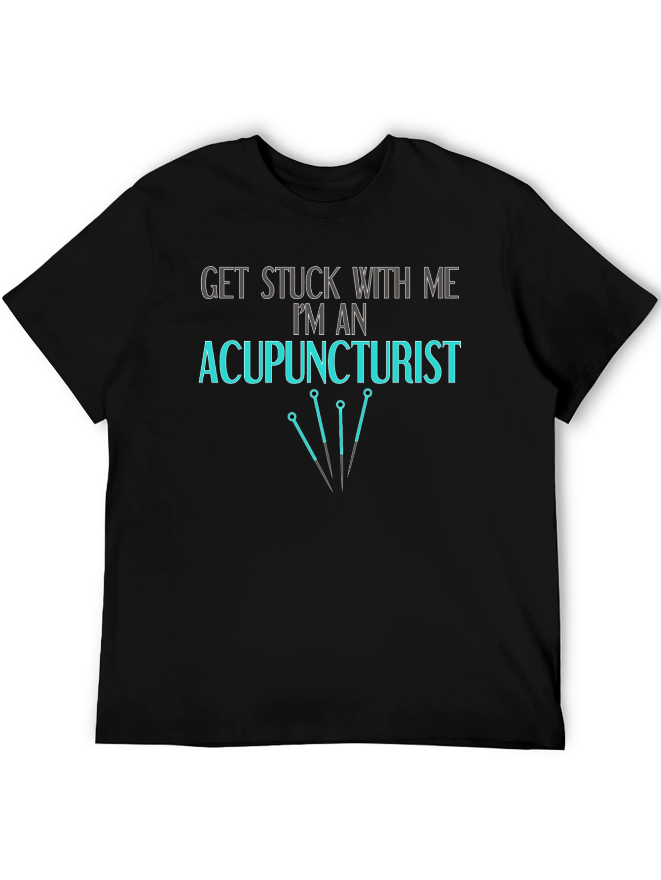 Acupuncturist T-Shirt - Get Stuck With Me