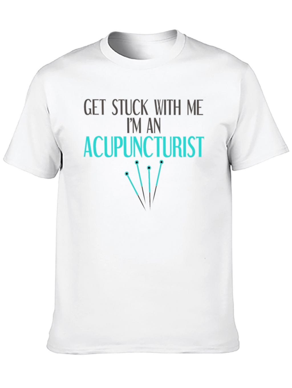 Acupuncturist T-Shirt - Get Stuck With Me