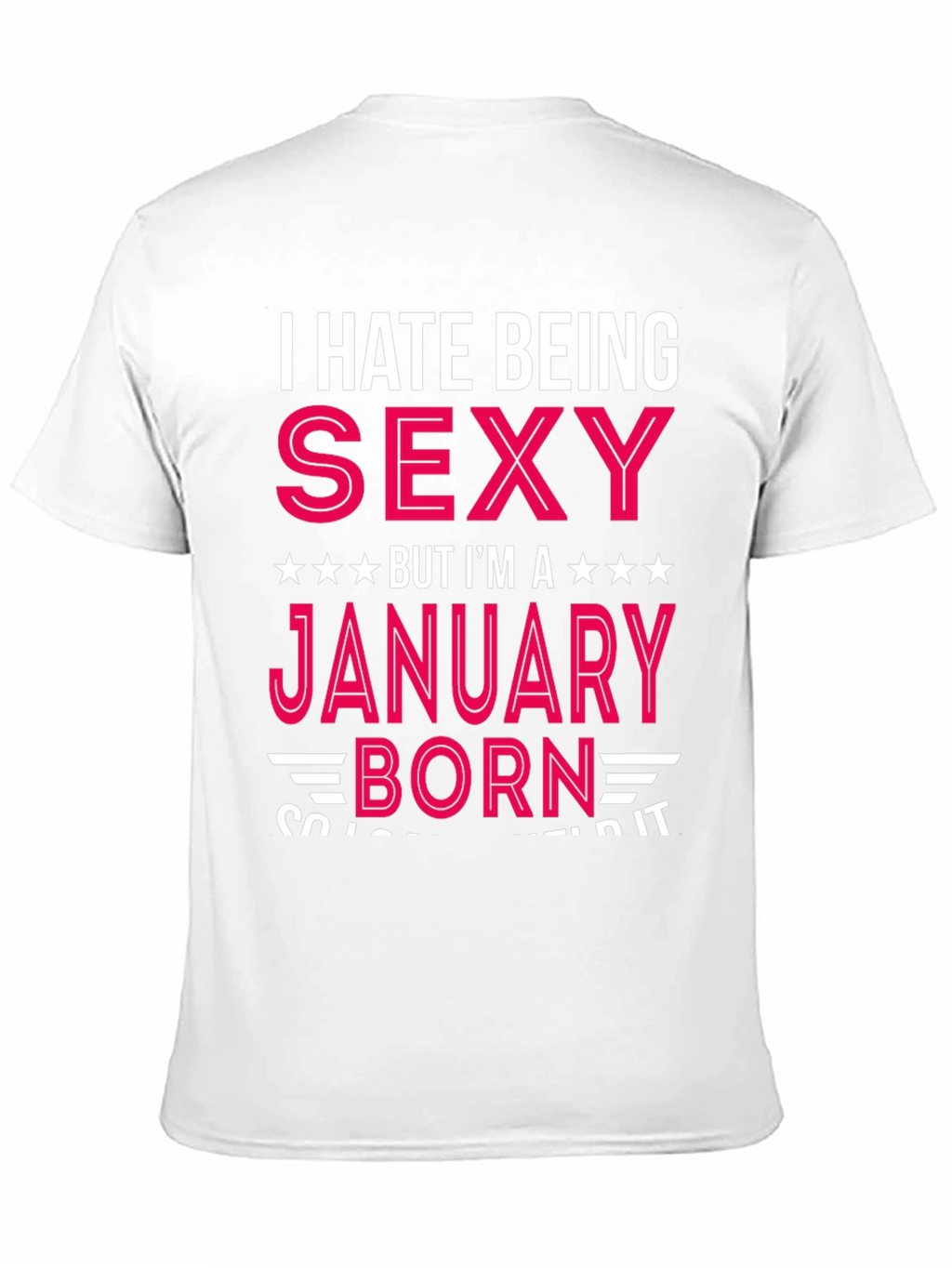 I Hate Being Sexy January Born T-Shirt