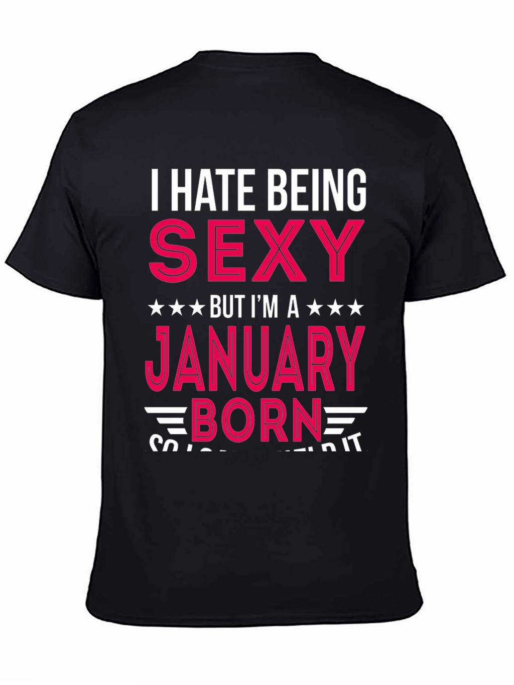 I Hate Being Sexy January Born T-Shirt
