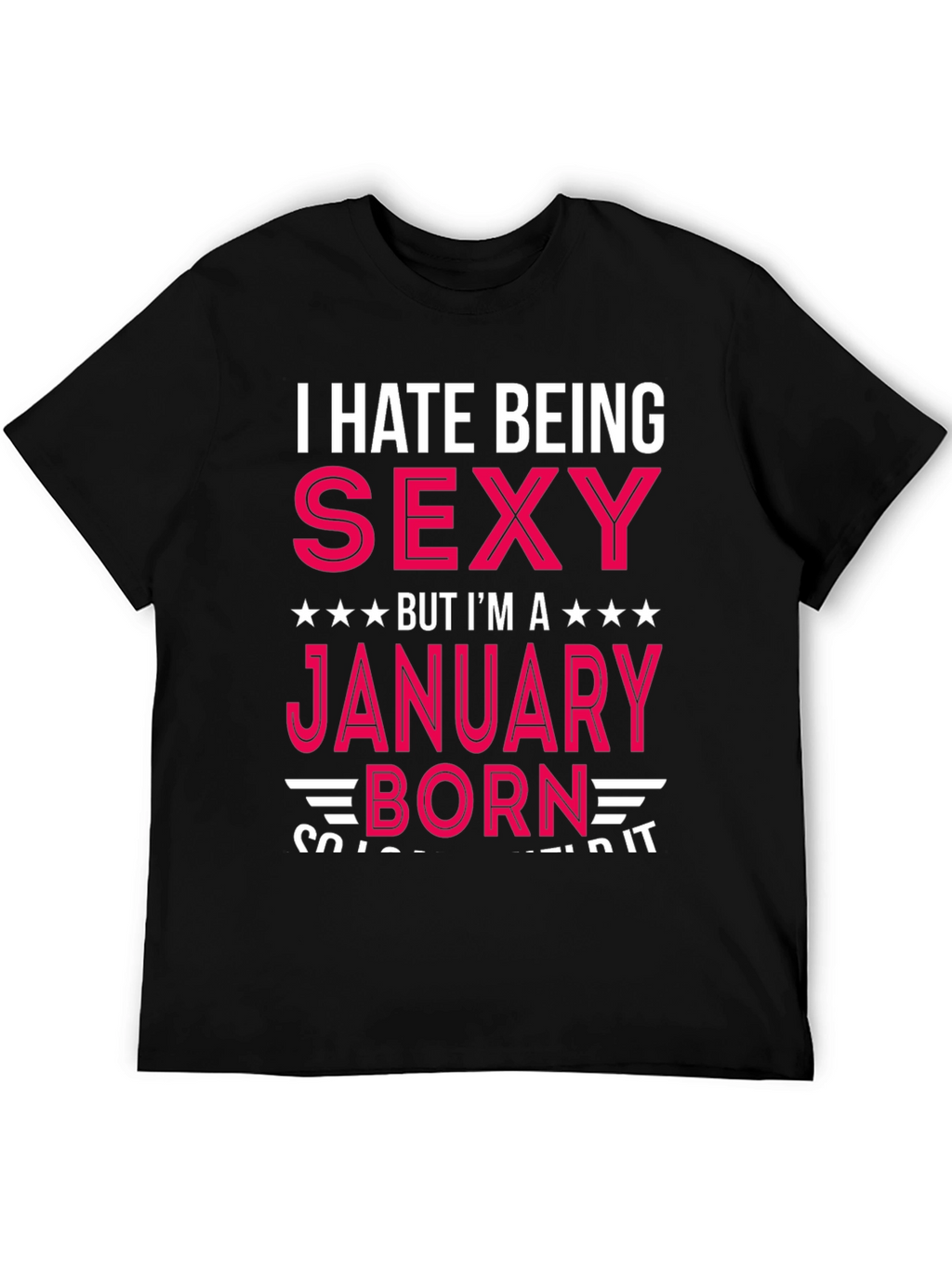 I Hate Being Sexy January Born T-Shirt