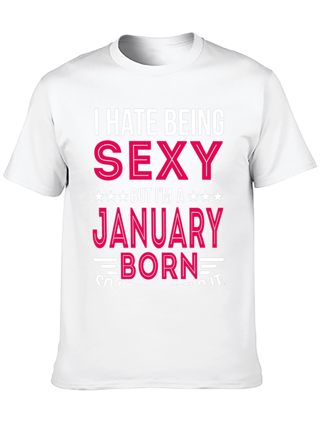 I Hate Being Sexy January Born T-Shirt
