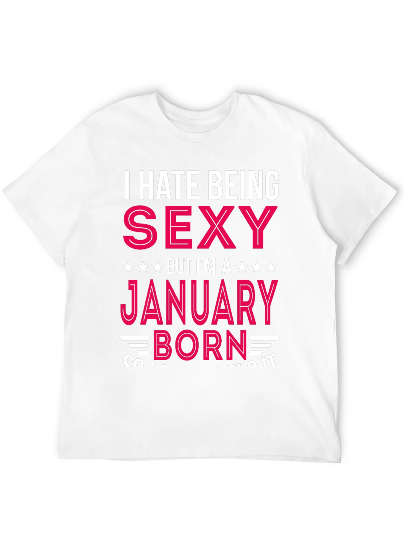 I Hate Being Sexy January Born T-Shirt
