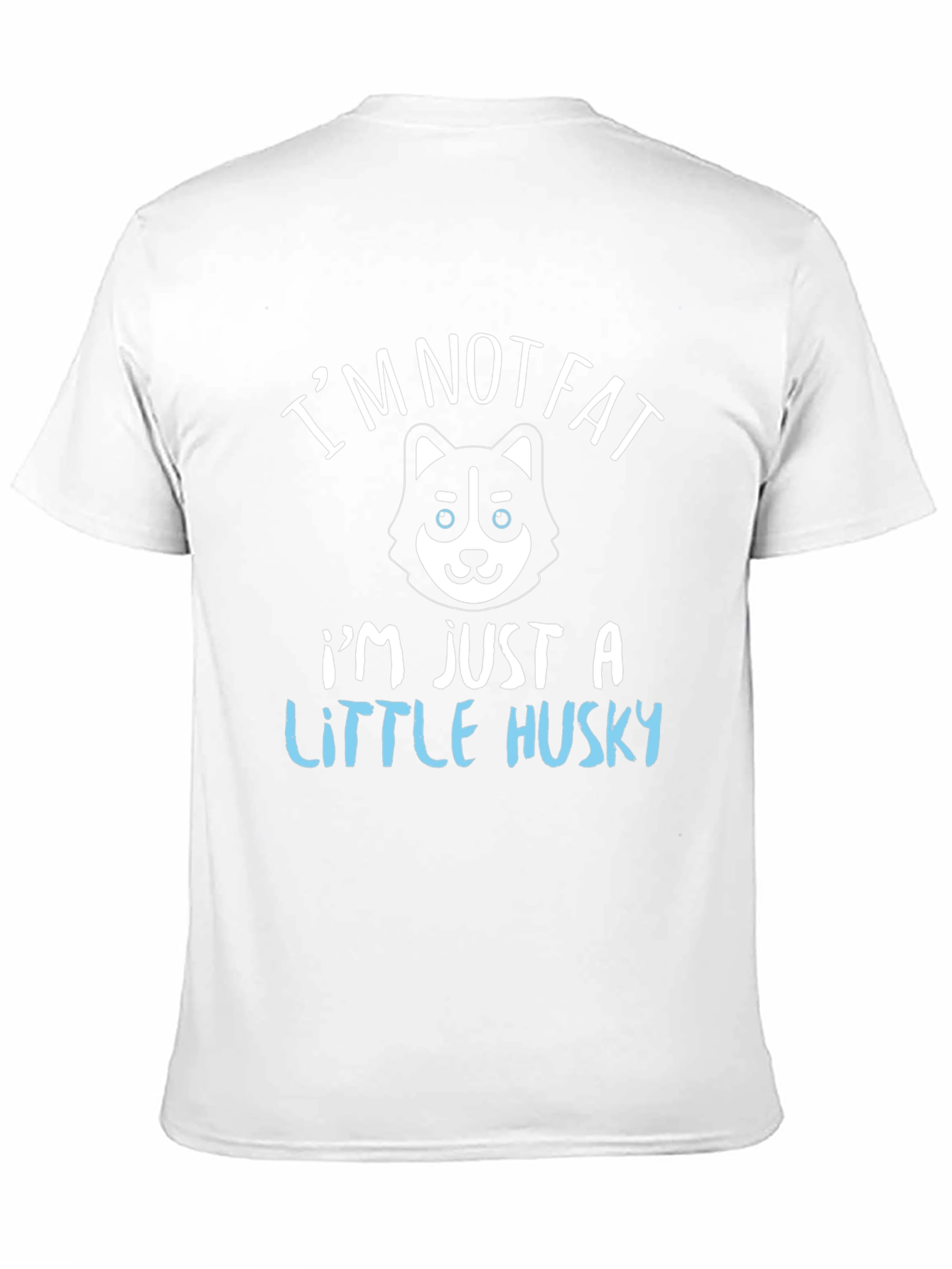 Im Not Fat Im Just a Little Husky T-Shirt