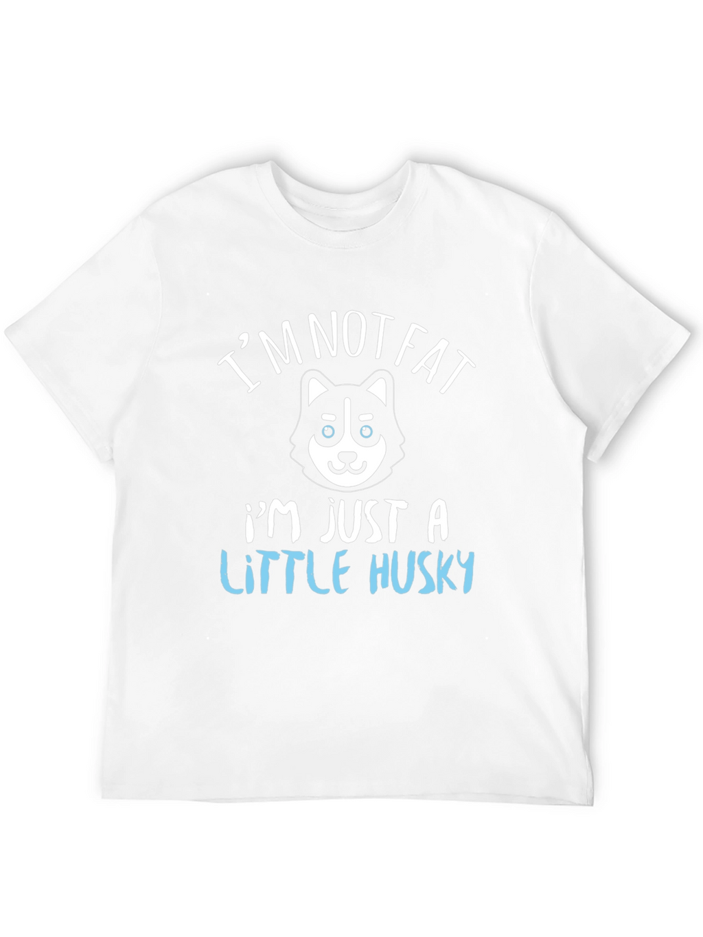 Im Not Fat Im Just a Little Husky T-Shirt